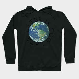 Later is Too Late, Inspirational Graphic tee, Climate Change t-shirts, science lover gift, environmental shirts, earth day, activism, global warming Hoodie